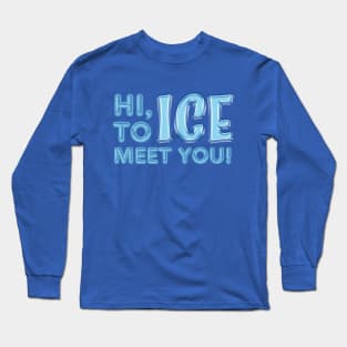 Hi, Ice To Meet You! Long Sleeve T-Shirt